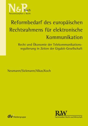 Reformbedarf des europäischen Rechtsrahmens für elektronische Kommunikation von Alkas,  Hasan, Koch,  Alexander, Neumann,  Andreas, Sickmann,  Jörn