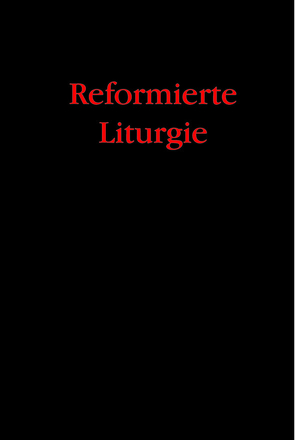 Reformierte Liturgie von Bukowski,  Peter, Klompmaker,  Arend, Nolting,  Christiane, Rauhaus,  Alfred, Thiele,  Friedrich