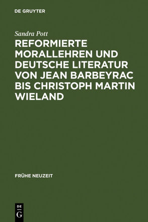 Reformierte Morallehren und deutsche Literatur von Jean Barbeyrac bis Christoph Martin Wieland von Pott,  Sandra