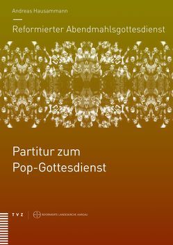 Reformierter Abendmahlsgottesdienst: Partitur zum Pop-Gottesdienst von Brändlin,  Sabine, Hausammann,  Andreas, Locher,  Gottried W., Wagner,  Dieter