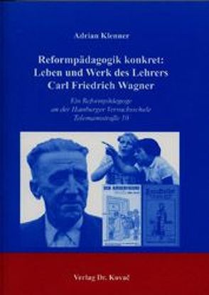 Reformpädagogik konkret: Leben und Werk des Lehrers Carl Friedrich Wagner von Klenner,  Adrian