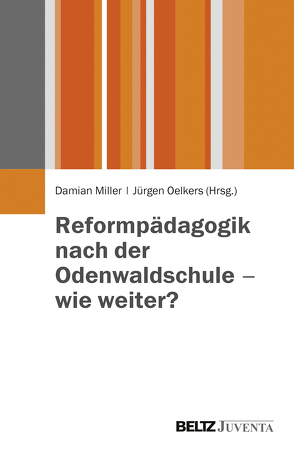 Reformpädagogik nach der Odenwaldschule – Wie weiter? von Miller,  Damian, Oelkers,  Jürgen