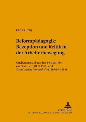Reformpädagogik: Rezeption und Kritik in der Arbeiterbewegung von Uhlig,  Christa