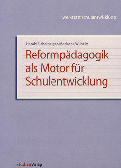 Reformpädagogik als Motor für Schulentwicklung von Eichelberger,  Harald, Wilhelm,  Marianne