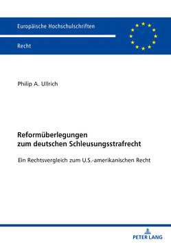 Reformüberlegungen zum deutschen Schleusungsstrafrecht von Ullrich,  Philip Adrian