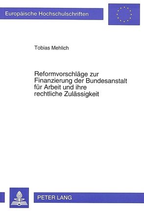 Reformvorschläge zur Finanzierung der Bundesanstalt für Arbeit und ihre rechtliche Zulässigkeit von Mehlich,  Tobias