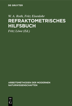 Refraktometrisches Hilfsbuch von Eisenlohr,  Fritz, Löwe,  Fritz, Roth,  W.A.