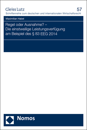Regel oder Ausnahme? – Die einstweilige Leistungsverfügung am Beispiel des § 83 EEG 2014 von Habel,  Maximilian