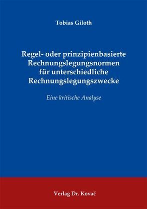 Regel- oder prinzipienbasierte Rechnungslegungsnormen für unterschiedliche Rechnungslegungszwecke von Giloth,  Tobias