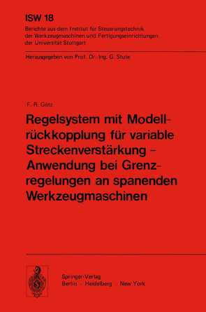 Regelsystem mit Modellrückkopplung für variable Streckenverstärkung — Anwendung bei Grenzregelungen an spanenden Werkzeugmaschinen von Götz,  F. - R.