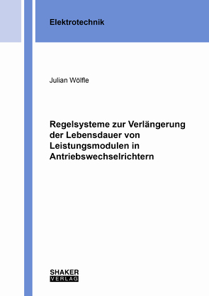 Regelsysteme zur Verlängerung der Lebensdauer von Leistungsmodulen in Antriebswechselrichtern von Wölfle,  Julian