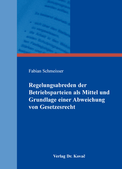 Regelungsabreden der Betriebsparteien als Mittel und Grundlage einer Abweichung von Gesetzesrecht von Schmeisser,  Fabian