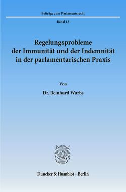 Regelungsprobleme der Immunität und der Indemnität in der parlamentarischen Praxis. von Wurbs,  Reinhard