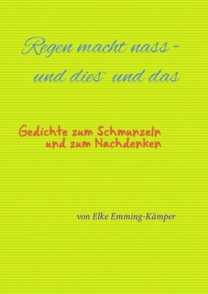 Regen macht nass – und dies´ und das Gedichte zum Schmunzeln und zum Nachdenken von Emming-Kämper,  Elke