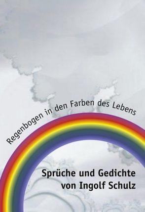 Regenbogen in den Farben des Lebens von Schulz,  Ingolf