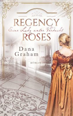 Regency Roses. Eine Lady unter Verdacht von Graham,  Dana