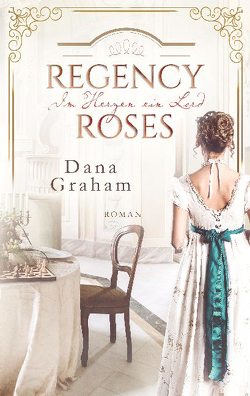 Regency Roses. Im Herzen ein Lord von Graham,  Dana