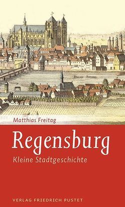Regensburg – Kleine Stadtgeschichte von Freitag,  Matthias