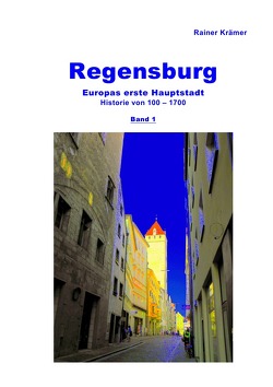 Regensburg Historie 100-1700 Band 1 von Krämer,  Rainer