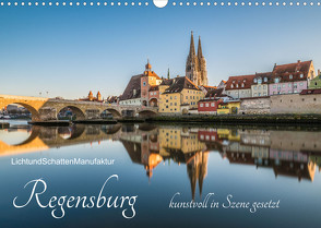 Regensburg kunstvoll in Szene gesetzt (Wandkalender 2022 DIN A3 quer) von LichtundSchattenManufaktur