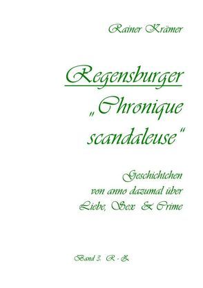 Regensburger „Chronique scandaleuse“ Band 3 von Krämer,  Rainer