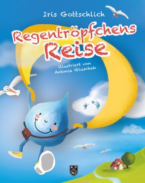 Regentröpfchens Reise von Gluschak,  Antonia, Gottschlich,  Iris