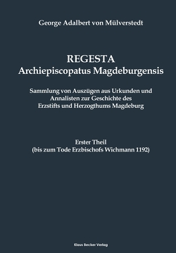 Regesta Archiepiscopatus Magdeburgensis, Erster Theil bis 1192 von von Mülverstedt,  George Adalbert
