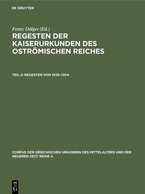 Regesten der Kaiserurkunden des oströmischen Reiches / Regesten von 1025–1204 von Dölger,  Franz