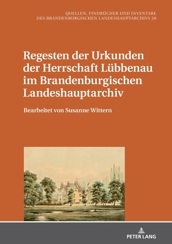 Regesten der Urkunden der Herrschaft Lübbenau im Brandenburgischen Landeshauptarchiv von Glauert,  Mario, Wittern,  Susanne