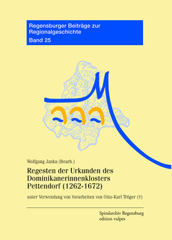 Regesten der Urkunden des Dominikanerinnenklosters Pettendorf (1262-1672) von Janka,  Wolfgang, Tröger,  Otto-Karl