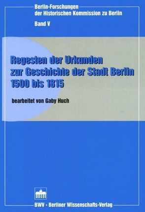 Regesten der Urkunden zur Geschichte der Stadt Berlin 1500-1815 von Huch,  Gaby