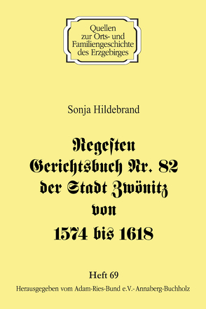 Regesten Gerichtsbuch Nr. 82 der Stadt Zwönitz von 1574 bis 1618 von Gebhardt,  Rainer, Hildebrand,  Sonja