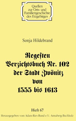 Regesten Verzichtsbuch Nr. 102 der Stadt Zwönitz von 1555 bis 1613 von Gebhardt,  Rainer, Hildebrand,  Sonja