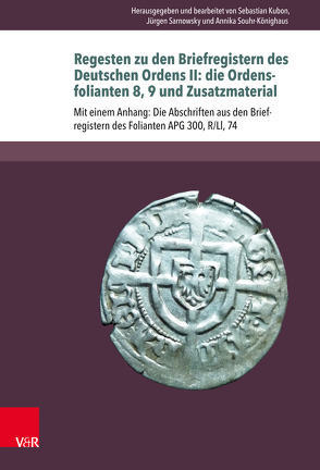 Regesten zu den Briefregistern des Deutschen Ordens II: die Ordensfolianten 8, 9 und Zusatzmaterial von Kubon,  Sebastian, Sarnowsky,  Jürgen, Souhr-Könighaus,  Annika