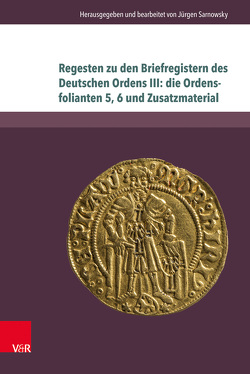 Regesten zu den Briefregistern des Deutschen Ordens III: die Ordensfolianten 5, 6 und Zusatzmaterial von Sarnowsky,  Jürgen