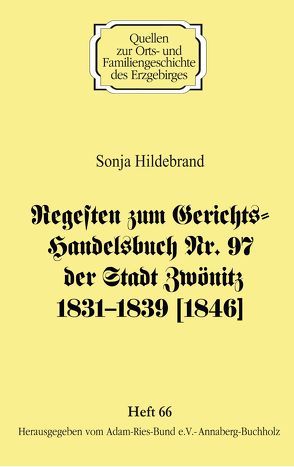 Regesten zum Gerichts-Handelsbuch Nr. 97 der Stadt Zwönitz 1831–1839 [1846] von Gebhardt,  Rainer, Hildebrand,  Sonja