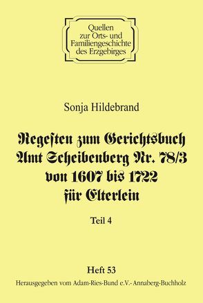 Regesten zum Gerichtsbuch Amt Scheibenberg Nr. 78/3 von 1607 bis 1722 für Elterlein / Teil 4 von Gebhardt,  Rainer, Hildebrand,  Sonja, Lorenz,  Wolgang, Schneider,  Uwe