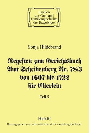 Regesten zum Gerichtsbuch Amt Scheibenberg Nr. 78/3 von 1607 bis 1722 für Elterlein / Teil 5 von Gebhardt,  Rainer, Hildebrand,  Sonja, Lorenz,  Wolfgang, Schneider,  Uwe