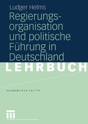 Regierungsorganisation und politische Führung in Deutschland von Helms,  Ludger