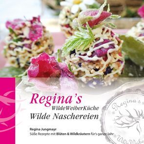 Regina’s WildeWeiberKüche – Wilde Naschereien von Jungmayr,  Regina, Mühlböck,  Ines