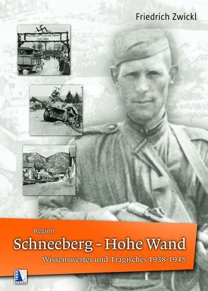 Region Schneeberg – Hohe Wand Wissenswertes und Tragisches 1938-1945 von Zwickl,  Friedrich