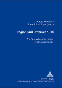 Region und Umbruch 1918 von Heppner,  Harald, Staudinger,  Eduard