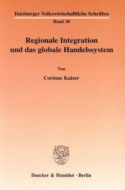 Regionale Integration und das globale Handelssystem. von Kaiser,  Corinne