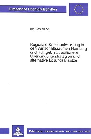 Regionale Krisenentwicklung in den Wirtschaftsräumen Hamburg und Ruhrgebiet, traditionelle Überwindungsstrategien und alternative Lösungsansätze von Wieland,  Klaus