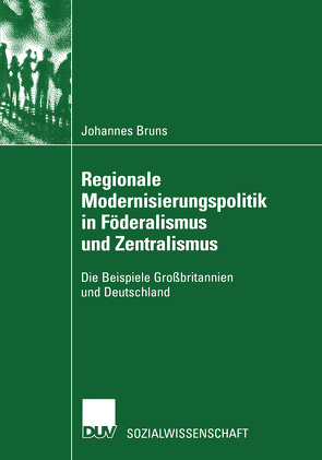 Regionale Modernisierungspolitik in Föderalismus und Zentralismus von Bruns,  Johannes