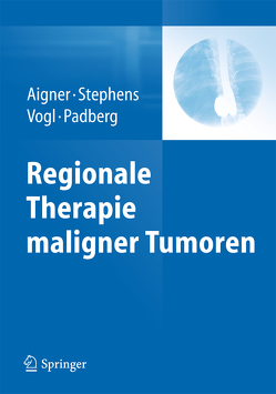 Regionale Therapie maligner Tumoren von Aigner,  Karl Reinhard, Padberg,  Winfried, Stephens,  Frederick O., Vogl,  Thomas J.