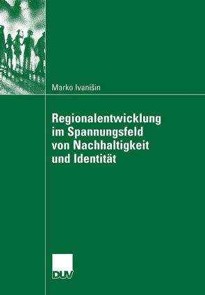 Regionalentwicklung im Spannungsfeld von Nachhaltigkeit und Identität von Bauer,  Prof. Dr. Thomas, Ivanisin,  Marko