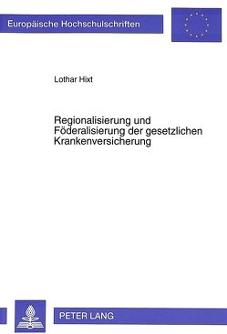 Regionalisierung und Föderalisierung der gesetzlichen Krankenversicherung von Hixt,  Lothar