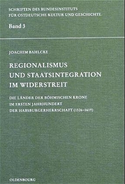 Regionalismus und Staatsintegration im Widerstreit von Bahlcke,  Joachim