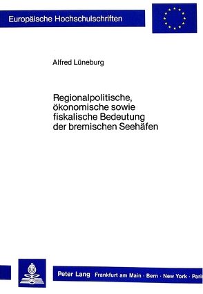 Regionalpolitische, ökonomische sowie fiskalische Bedeutung der bremischen Seehäfen von Lüneburg,  Alfred